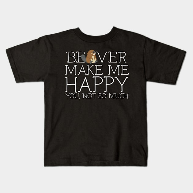 Beaver make me happy you not so much Kids T-Shirt by schaefersialice